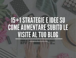 15+1 strategie e idee su come aumentare subito le visite al tuo blog